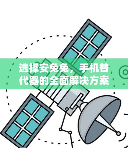 选择安兔兔,手机替代器的全面解决方案 选择安兔兔,手机替代器的全面解决方案