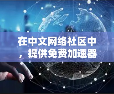 在中文网络社区中,提供免费加速器的工具是很多用户的首选,因为它们能够帮助他们节省时间,特别是对于经常发送大量消息的用户。以下是几个国内常用的免费加速器工具 在中文网络社区中,提供免费加速器的工具是很多用户的首选,因为它们能够帮助他们节省时间,特别是对于经常发送大量消息的用户。以下是几个国内常用的免费加速器工具
