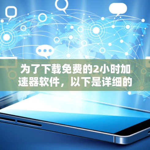 为了下载免费的2小时加速器软件，以下是详细的步骤