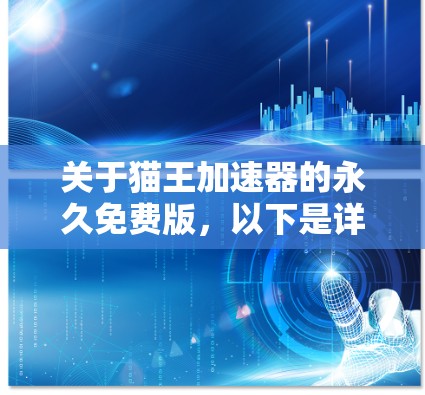 关于猫王加速器的永久免费版,以下是详细的了解 关于猫王加速器的永久免费版,以下是详细的了解