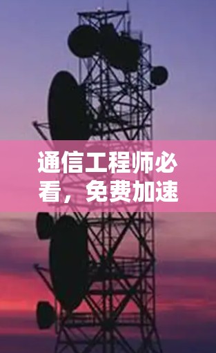 通信工程师必看，免费加速器有哪些？如何选择？