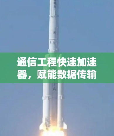 通信工程快速加速器，赋能数据传输的绿色未来