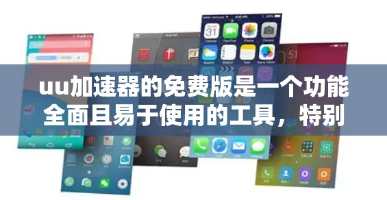 uu加速器的免费版是一个功能全面且易于使用的工具，特别适合解决上传速度慢的问题。以下是对它的详细介绍