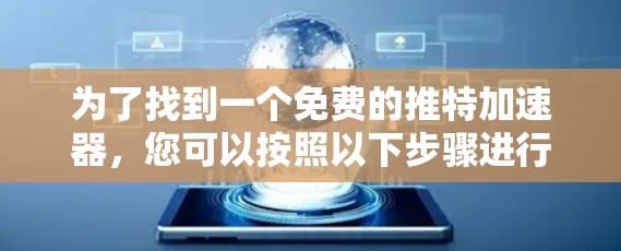 为了找到一个免费的推特加速器，您可以按照以下步骤进行