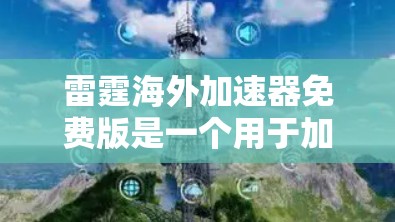 雷霆海外加速器免费版是一个用于加速国际网站的在线工具，旨在帮助用户提升网页体验。以下是对该工具的详细分析和使用建议