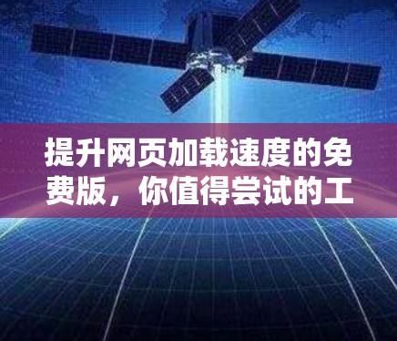 提升网页加载速度的免费版，你值得尝试的工具