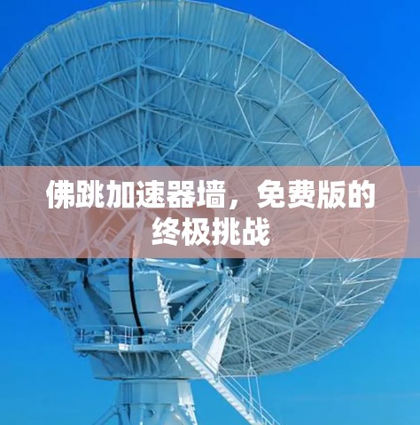 佛跳加速器墙，免费版的终极挑战