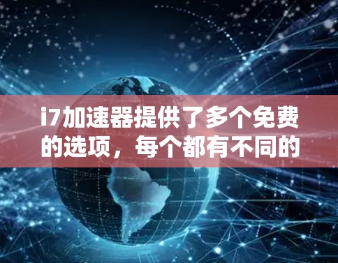 i7加速器提供了多个免费的选项，每个都有不同的功能和配置要求，具体如下