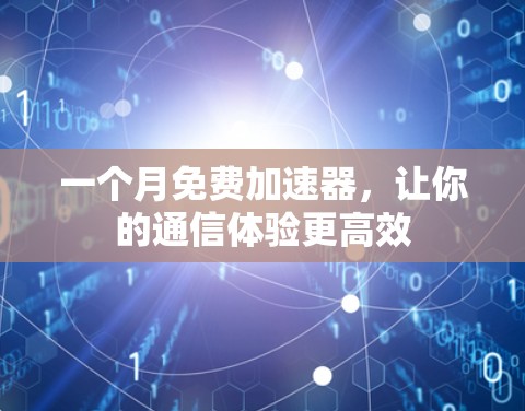 一个月免费加速器,让你的通信体验更高效 一个月免费加速器,让你的通信体验更高效
