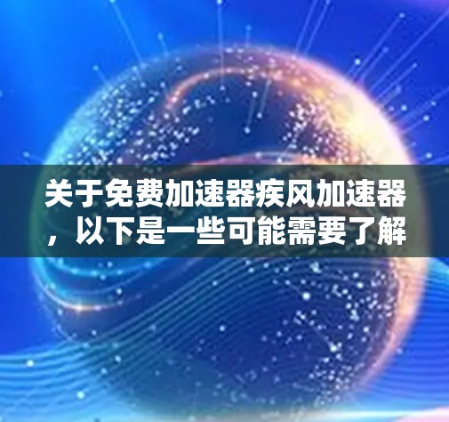 关于免费加速器疾风加速器,以下是一些可能需要了解的内容 关于免费加速器疾风加速器,以下是一些可能需要了解的内容