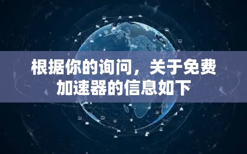 根据你的询问,关于免费加速器的信息如下 根据你的询问,关于免费加速器的信息如下