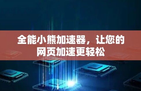 全能小熊加速器,让您的网页加速更轻松 全能小熊加速器,让您的网页加速更轻松