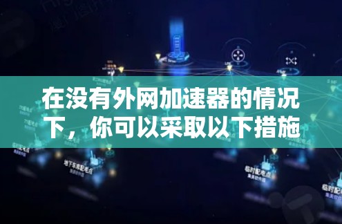 在没有外网加速器的情况下，你可以采取以下措施来优化数据流量