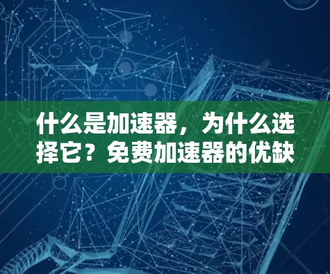 什么是加速器，为什么选择它？免费加速器的优缺点解析