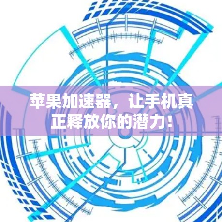 苹果加速器,让手机真正释放你的潜力! 苹果加速器,让手机真正释放你的潜力!