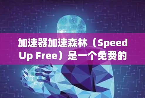 加速器加速森林（SpeedUp Free）是一个免费的网络加速工具，旨在帮助用户提升网络速度。它通过优化网络协议和简化配置，提供了一个简单直观的网络加速解决方案。以下是关于加速器加速森林的详细介绍