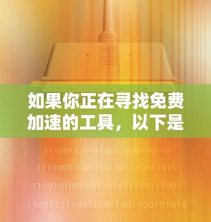 如果你正在寻找免费加速的工具，以下是一些建议