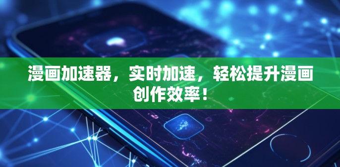 漫画加速器,实时加速,轻松提升漫画创作效率! 漫画加速器,实时加速,轻松提升漫画创作效率!