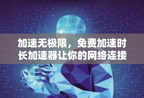 加速无极限,免费加速时长加速器让你的网络连接更持久 加速无极限,免费加速时长加速器让你的网络连接更持久
