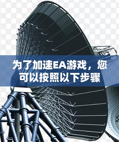 为了加速EA游戏,您可以按照以下步骤操作 为了加速EA游戏,您可以按照以下步骤操作