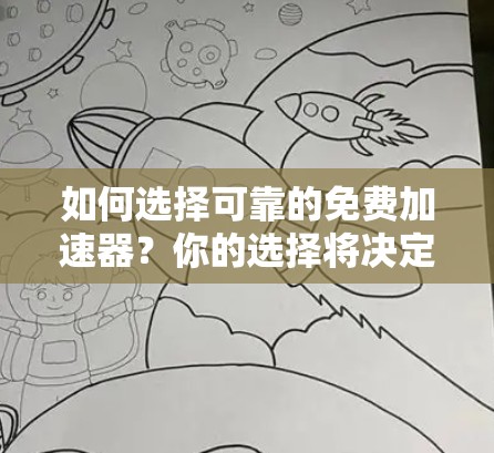 如何选择可靠的免费加速器？你的选择将决定你的出行安全