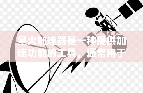 星火加速器是一种提供加速功能的工具，通常用于加速网页浏览器、手机应用等。免费加速意味着它提供了一定的加速功能，但可能有一些限制，例如无法连续使用、需要特定的积分或会员费用。以下是一些关键信息和建议