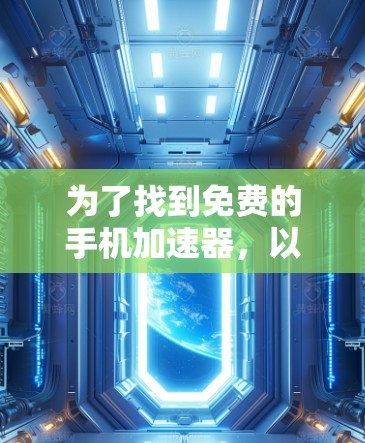 为了找到免费的手机加速器,以下是一些推荐的工具及其使用方法 为了找到免费的手机加速器,以下是一些推荐的工具及其使用方法