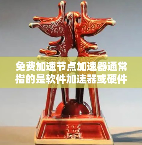 免费加速节点加速器通常指的是软件加速器或硬件加速器,以提升性能。以下是一些常见的免费加速工具 免费加速节点加速器通常指的是软件加速器或硬件加速器,以提升性能。以下是一些常见的免费加速工具
