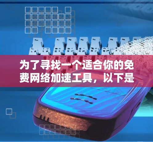 为了寻找一个适合你的免费网络加速工具，以下是一些步骤性的建议