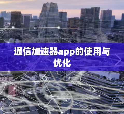 通信加速器app的使用与优化 通信加速器app的使用与优化