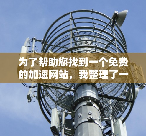 为了帮助您找到一个免费的加速网站,我整理了一些推荐的网站,这些网站通常提供免费的加速服务,您可以访问并根据自己的需求选择使用 为了帮助您找到一个免费的加速网站,我整理了一些推荐的网站,这些网站通常提供免费的加速服务,您可以访问并根据自己的需求选择使用