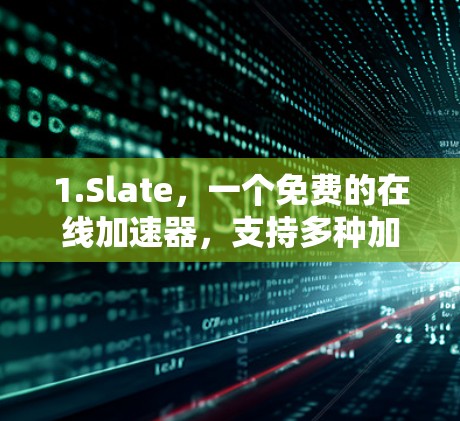 1.Slate,一个免费的在线加速器,支持多种加速模式,适合在线使用 1.Slate,一个免费的在线加速器,支持多种加速模式,适合在线使用