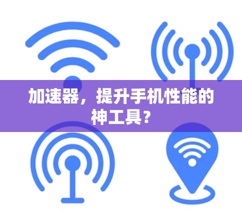 加速器，提升手机性能的神工具？