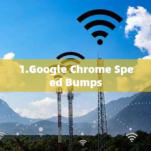 1.Google Chrome Speed Bumps