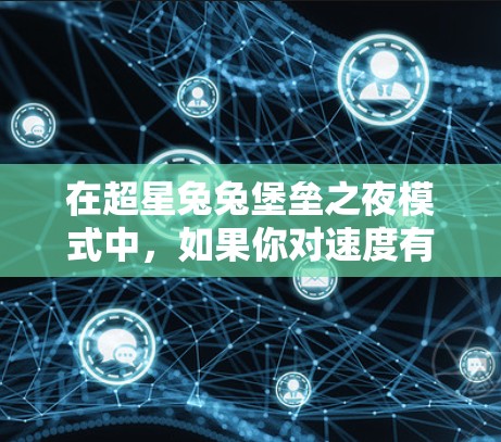在超星兔兔堡垒之夜模式中，如果你对速度有要求且希望在不花钱的情况下提升游戏速度，可以尝试以下几种方法