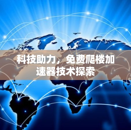 科技助力,免费爬楼加速器技术探索 科技助力,免费爬楼加速器技术探索