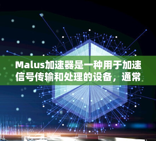 Malus加速器是一种用于加速信号传输和处理的设备,通常用于高速数据传输、光纤通信、传感器网络、光纤网络、光纤光栅等领域。它利用光的多级反射和吸收特性来提高数据传输速度 Malus加速器是一种用于加速信号传输和处理的设备,通常用于高速数据传输、光纤通信、传感器网络、光纤网络、光纤光栅等领域。它利用光的多级反射和吸收特性来提高数据传输速度