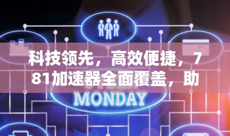 科技领先，高效便捷，781加速器全面覆盖，助力您的网络连接