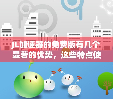 JL加速器的免费版有几个显著的优势,这些特点使得它成为高性能语言模型的首选工具。以下是这些优势的详细解释 JL加速器的免费版有几个显著的优势,这些特点使得它成为高性能语言模型的首选工具。以下是这些优势的详细解释