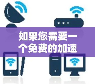 如果您需要一个免费的加速器齿轮解决方案,以下是一些常见的选择 如果您需要一个免费的加速器齿轮解决方案,以下是一些常见的选择