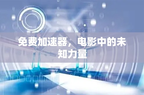 免费加速器，电影中的未知力量