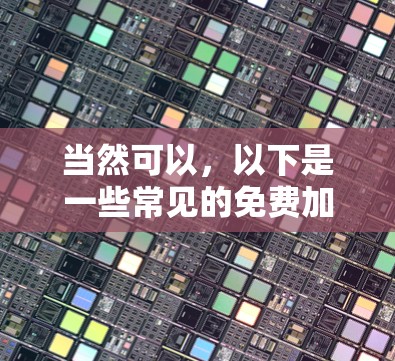 当然可以,以下是一些常见的免费加速器工具,可以帮助您提升网页加载速度 当然可以,以下是一些常见的免费加速器工具,可以帮助您提升网页加载速度