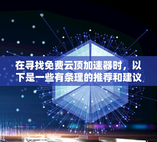 在寻找免费云顶加速器时,以下是一些有条理的推荐和建议 在寻找免费云顶加速器时,以下是一些有条理的推荐和建议