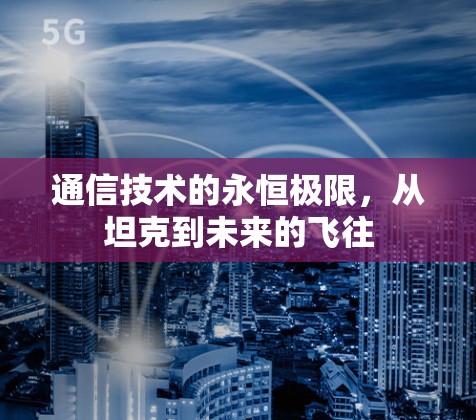 通信技术的永恒极限,从坦克到未来的飞往 通信技术的永恒极限,从坦克到未来的飞往