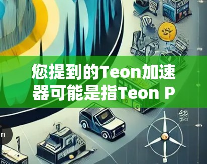 您提到的Teon加速器可能是指Teon Protocol(Teon)这是一种用于区块链去中心化的协议,主要用于去中心化支付和交易。Teon本身是一个区块链协议,而不是一个加速器 您提到的Teon加速器可能是指Teon Protocol(Teon)这是一种用于区块链去中心化的协议,主要用于去中心化支付和交易。Teon本身是一个区块链协议,而不是一个加速器