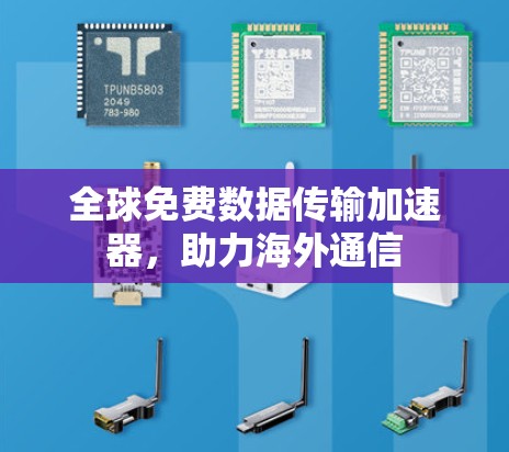 全球免费数据传输加速器,助力海外通信 全球免费数据传输加速器,助力海外通信