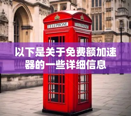 以下是关于免费额加速器的一些详细信息 以下是关于免费额加速器的一些详细信息