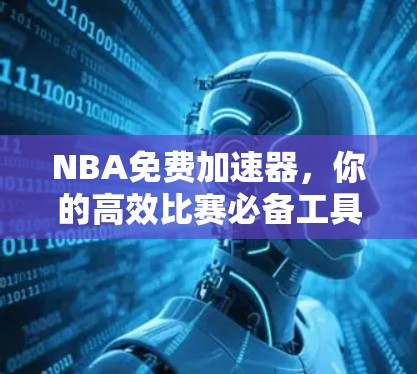 NBA免费加速器,你的高效比赛必备工具 NBA免费加速器,你的高效比赛必备工具