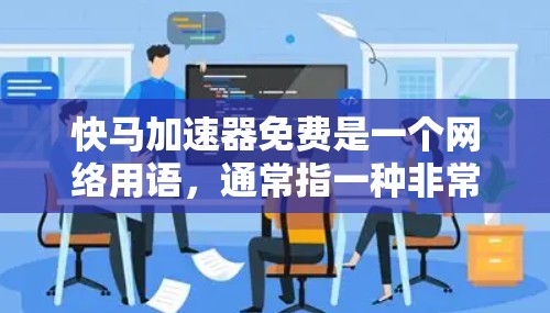 快马加速器免费是一个网络用语,通常指一种非常高效的工具、方法或技术,能够在特定领域内快速实现加速效果,且无费用可言。为了更好地了解这一概念,可以采取以下步骤 快马加速器免费是一个网络用语,通常指一种非常高效的工具、方法或技术,能够在特定领域内快速实现加速效果,且无费用可言。为了更好地了解这一概念,可以采取以下步骤