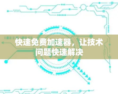 快速免费加速器，让技术问题快速解决